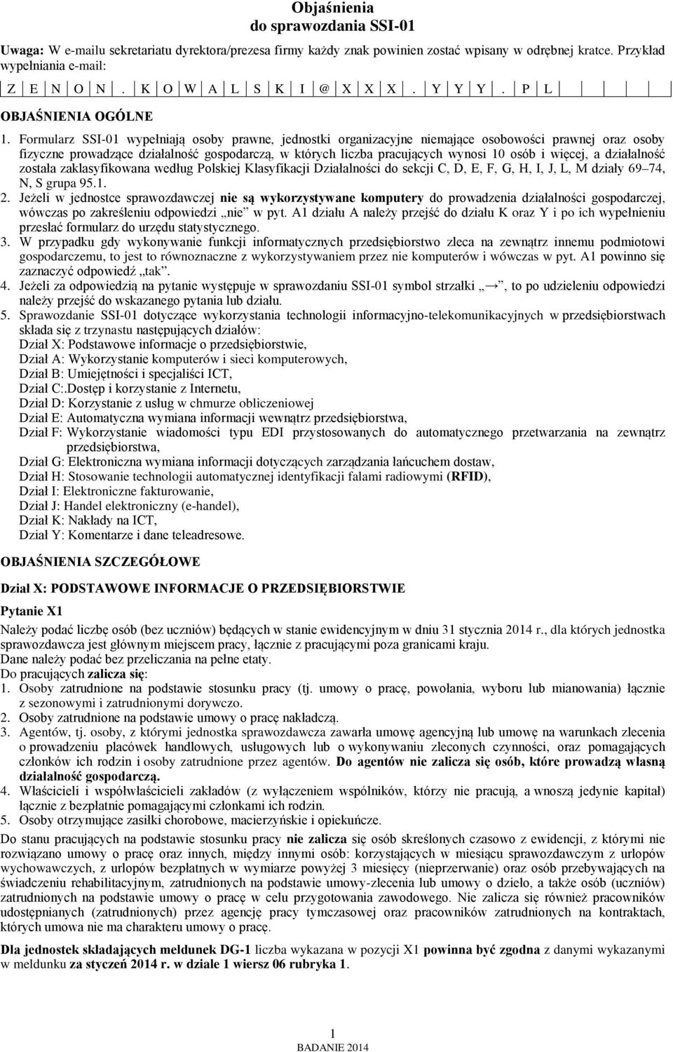 Formularz SSI-01 wypełniają osoby prawne, jednostki organizacyjne niemające osobowości prawnej oraz osoby fizyczne prowadzące działalność gospodarczą, w których liczba pracujących wynosi 10 osób i