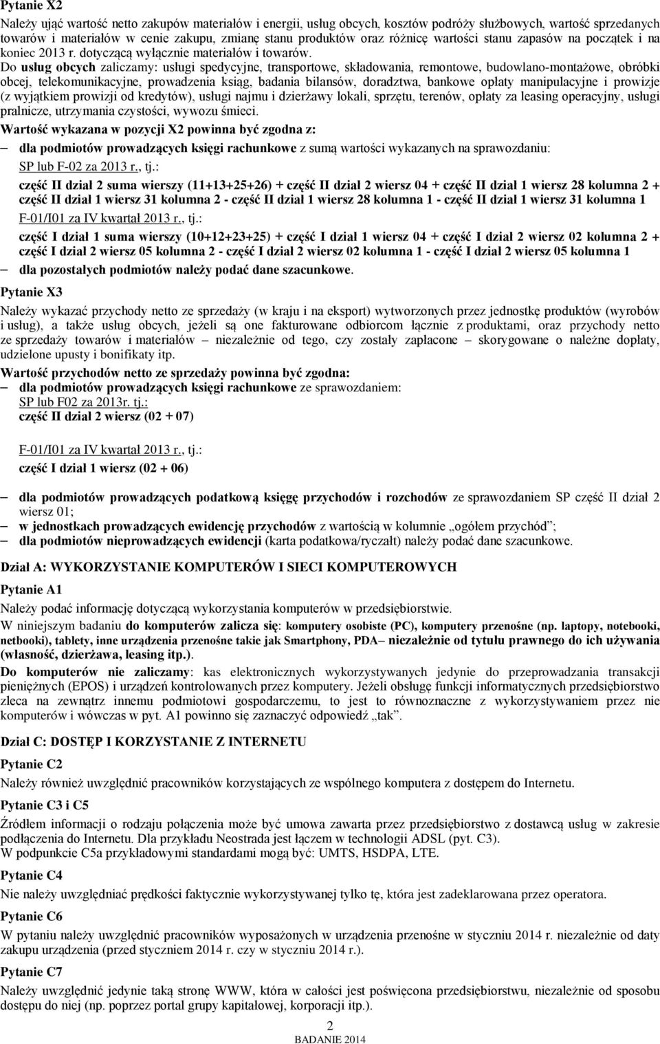 Do usług obcych zaliczamy: usługi spedycyjne, transportowe, składowania, remontowe, budowlano-montażowe, obróbki obcej, telekomunikacyjne, prowadzenia ksiąg, badania bilansów, doradztwa, bankowe