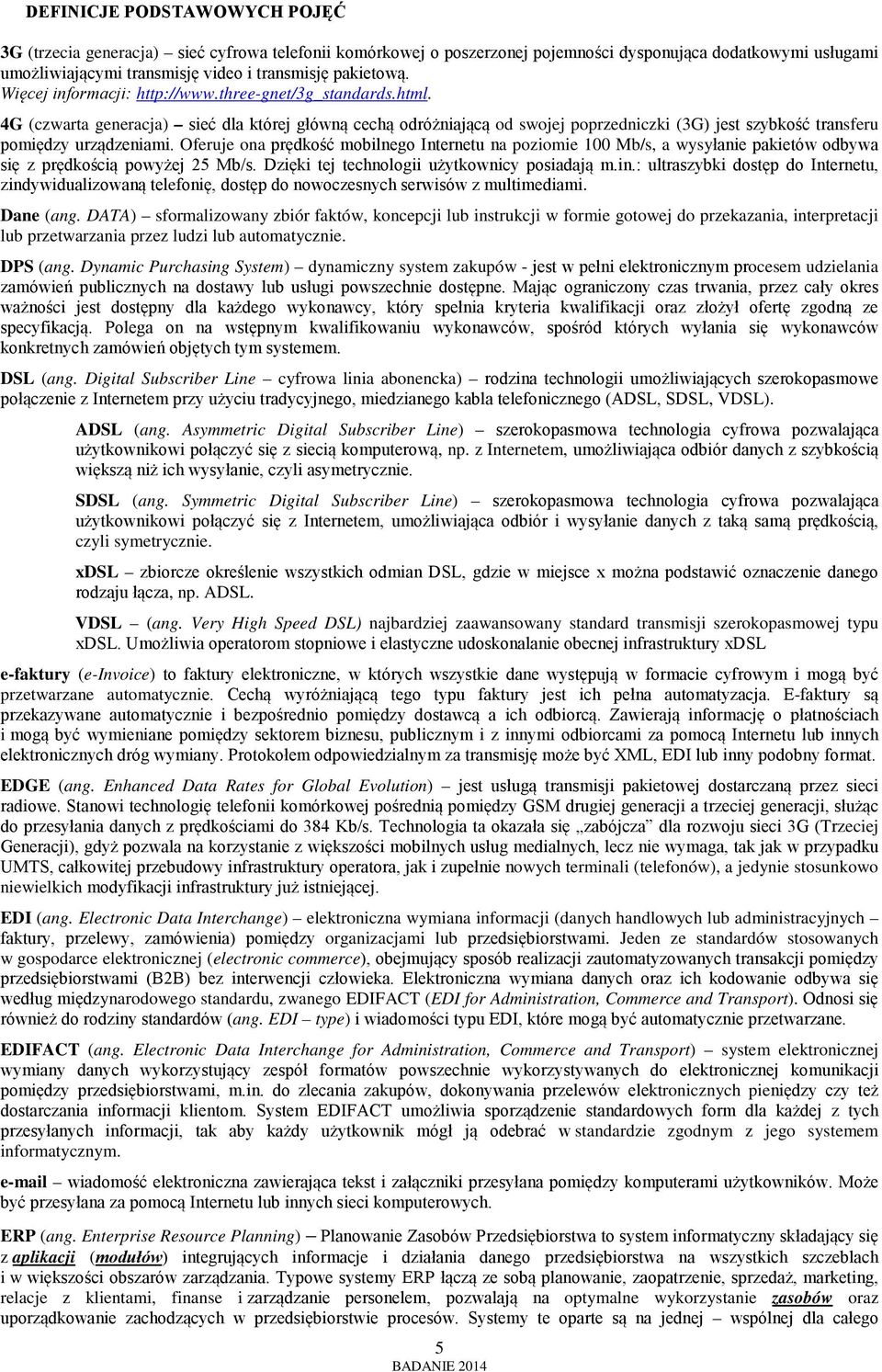 Oferuje ona prędkość mobilnego Internetu na poziomie 100 Mb/s, a wysyłanie pakietów odbywa się z prędkością powyżej 25 Mb/s. Dzięki tej technologii użytkownicy posiadają m.in.