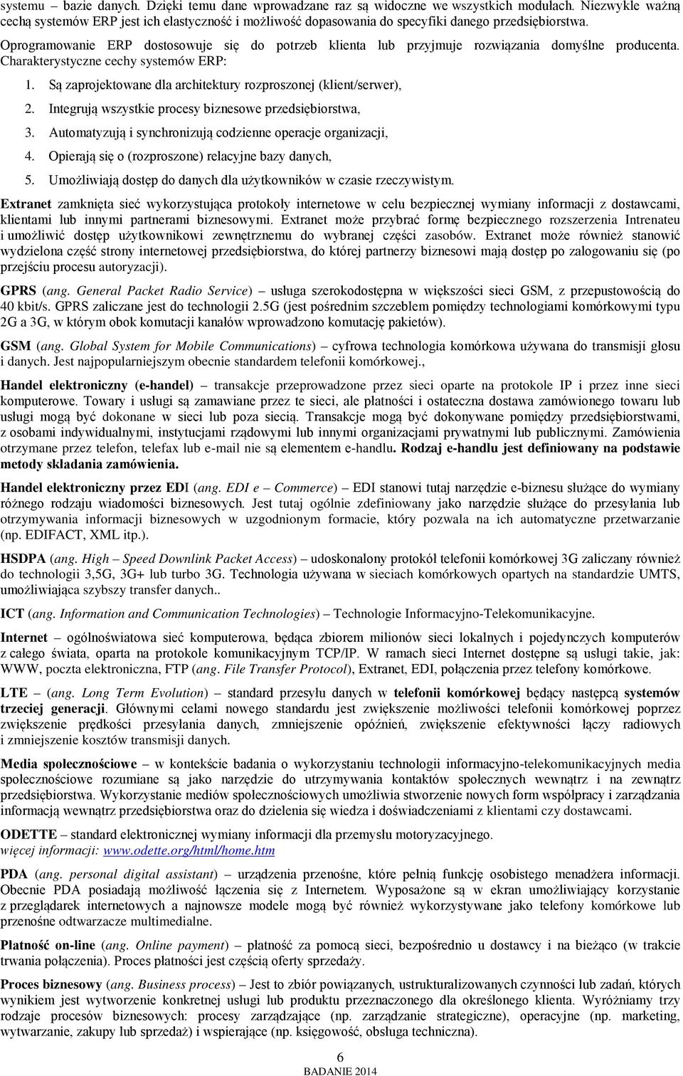 Oprogramowanie ERP dostosowuje się do potrzeb klienta lub przyjmuje rozwiązania domyślne producenta. Charakterystyczne cechy systemów ERP: 1.