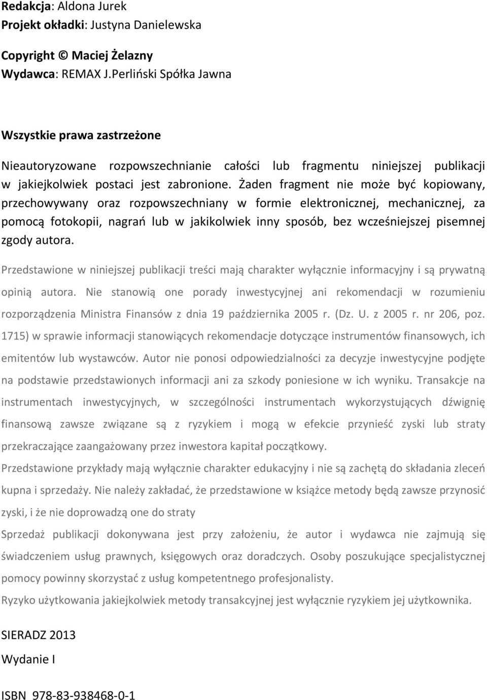 Żaden fragment nie może być kopiowany, przechowywany oraz rozpowszechniany w formie elektronicznej, mechanicznej, za pomocą fotokopii, nagrań lub w jakikolwiek inny sposób, bez wcześniejszej pisemnej