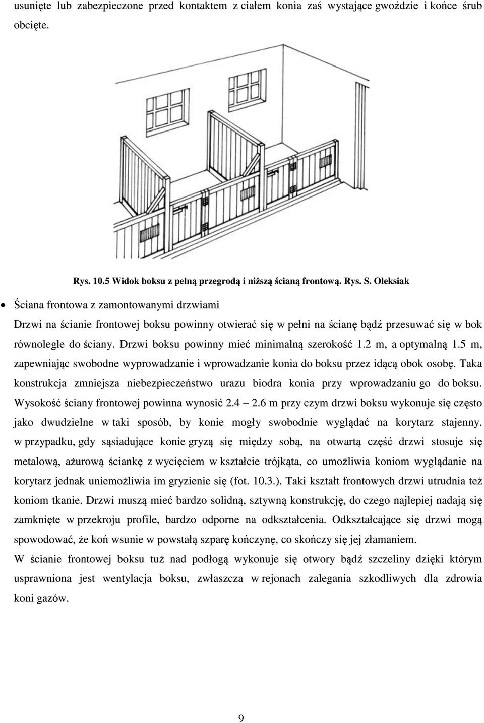 Drzwi boksu powinny mieć minimalną szerokość 1.2 m, a optymalną 1.5 m, zapewniając swobodne wyprowadzanie i wprowadzanie konia do boksu przez idącą obok osobę.