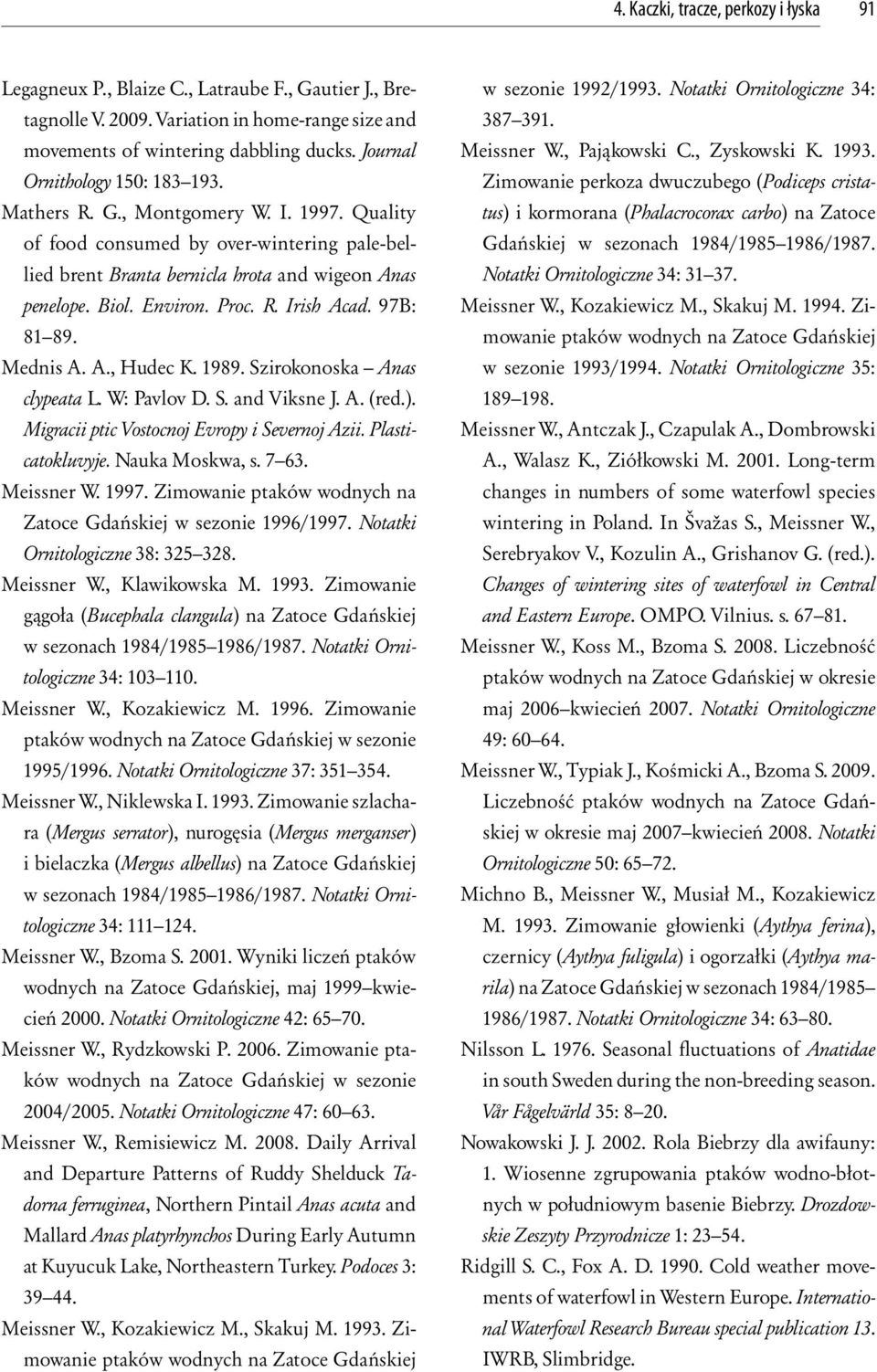 Proc. R. Irish Acad. 97B: 81 89. Mednis A. A., Hudec K. 1989. Szirokonoska Anas clypeata L. W: Pavlov D. S. and Viksne J. A. (red.). Migracii ptic Vostocnoj Evropy i Severnoj Azii. Plasticatokluvyje.