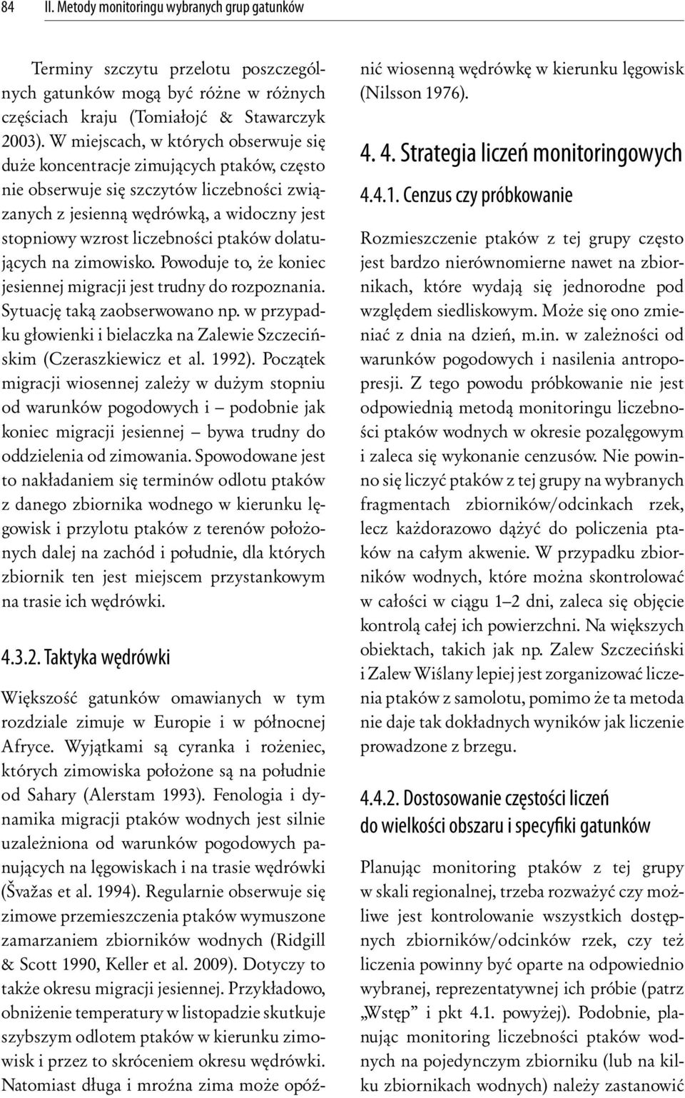 ptaków dolatujących na zimowisko. Powoduje to, że koniec jesiennej migracji jest trudny do rozpoznania. Sytuację taką zaobserwowano np.