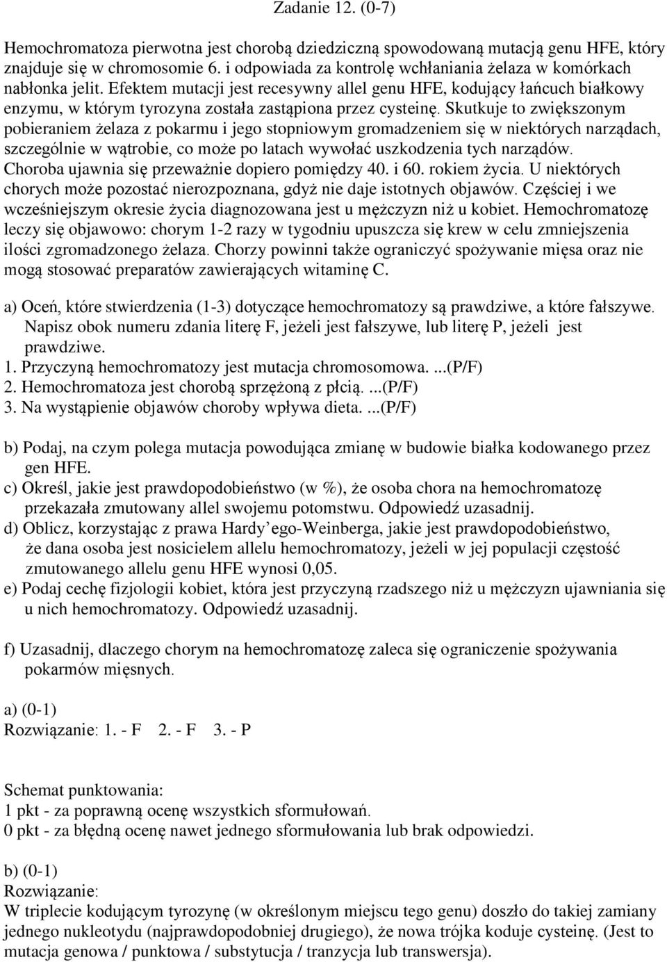 Efektem mutacji jest recesywny allel genu HFE, kodujący łańcuch białkowy enzymu, w którym tyrozyna została zastąpiona przez cysteinę.