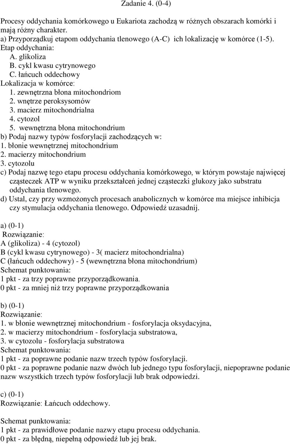 zewnętrzna błona mitochondriom 2. wnętrze peroksysomów 3. macierz mitochondrialna 4. cytozol 5. wewnętrzna błona mitochondrium b) Podaj nazwy typów fosforylacji zachodzących w: 1.