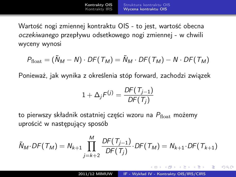 jak wynika z określenia stóp forward, zachodzi związek 1 + j F (j) = DF (T j 1) DF (T j ) to pierwszy składnik ostatniej części