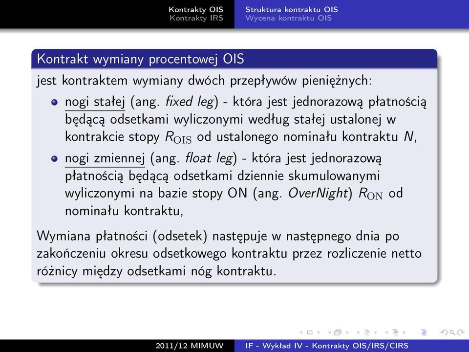 nogi zmiennej (ang. float leg) - która jest jednorazową płatnością będącą odsetkami dziennie skumulowanymi wyliczonymi na bazie stopy ON (ang.