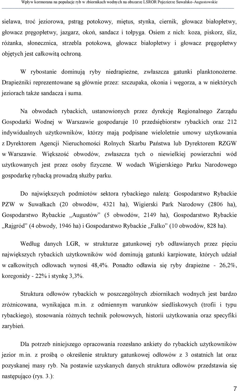 W rybostanie dominują ryby niedrapieżne, zwłaszcza gatunki planktonożerne. Drapieżniki reprezentowane są głównie przez: szczupaka, okonia i węgorza, a w niektórych jeziorach także sandacza i suma.