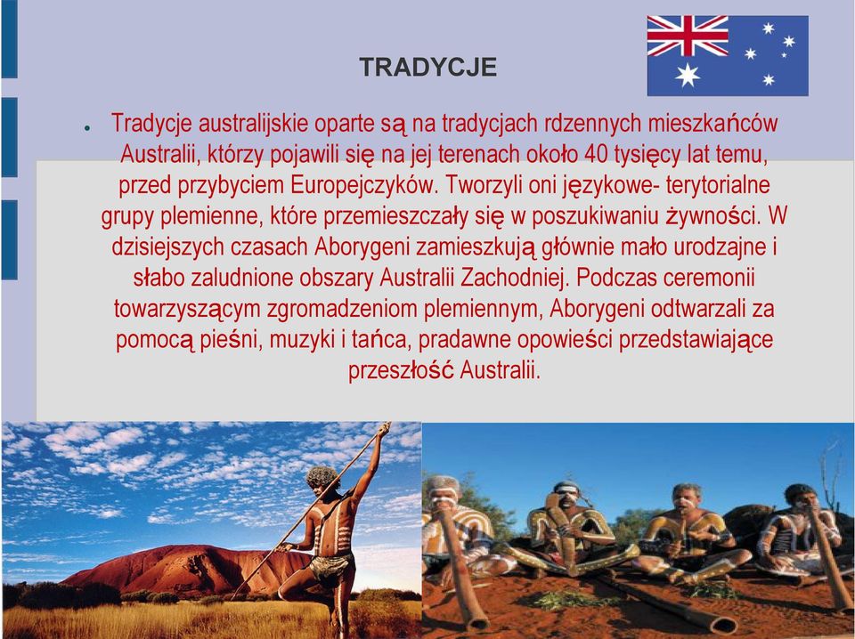 W dzisiejszych czasach Aborygeni zamieszkują głównie mało urodzajne i słabo zaludnione obszary Australii Zachodniej.