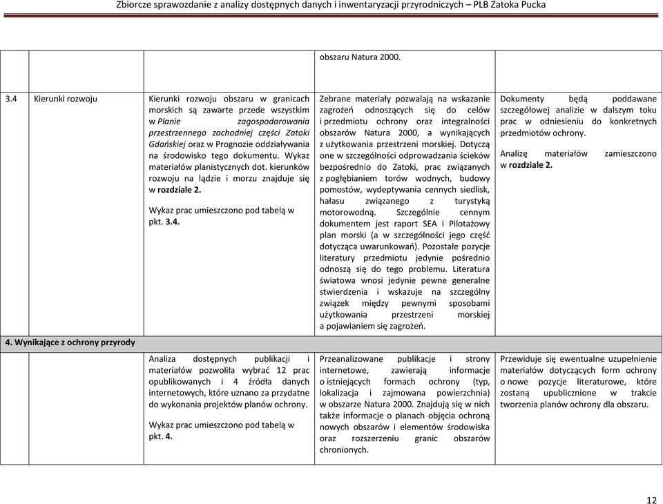 na środowisko tego dokumentu. Wykaz materiałów planistycznych dot. kierunków rozwoju na lądzie i morzu znajduje się w rozdziale 2. 4.