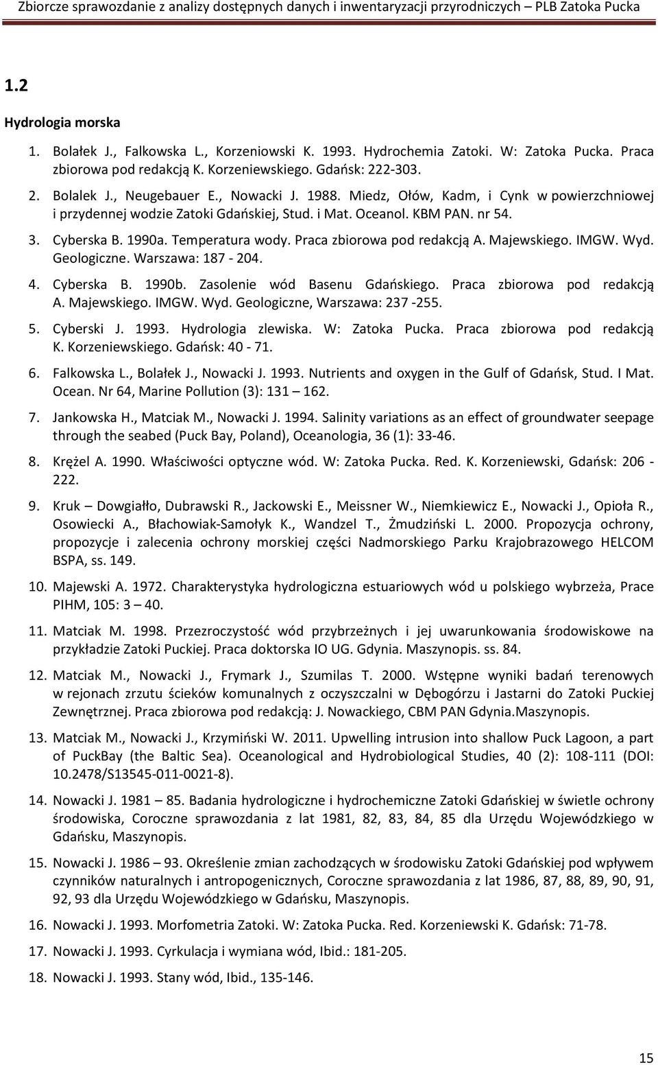 Praca zbiorowa pod redakcją A. Majewskiego. IMGW. Wyd. Geologiczne. Warszawa: 187-204. 4. Cyberska B. 1990b. Zasolenie wód Basenu Gdaoskiego. Praca zbiorowa pod redakcją A. Majewskiego. IMGW. Wyd. Geologiczne, Warszawa: 237-255.