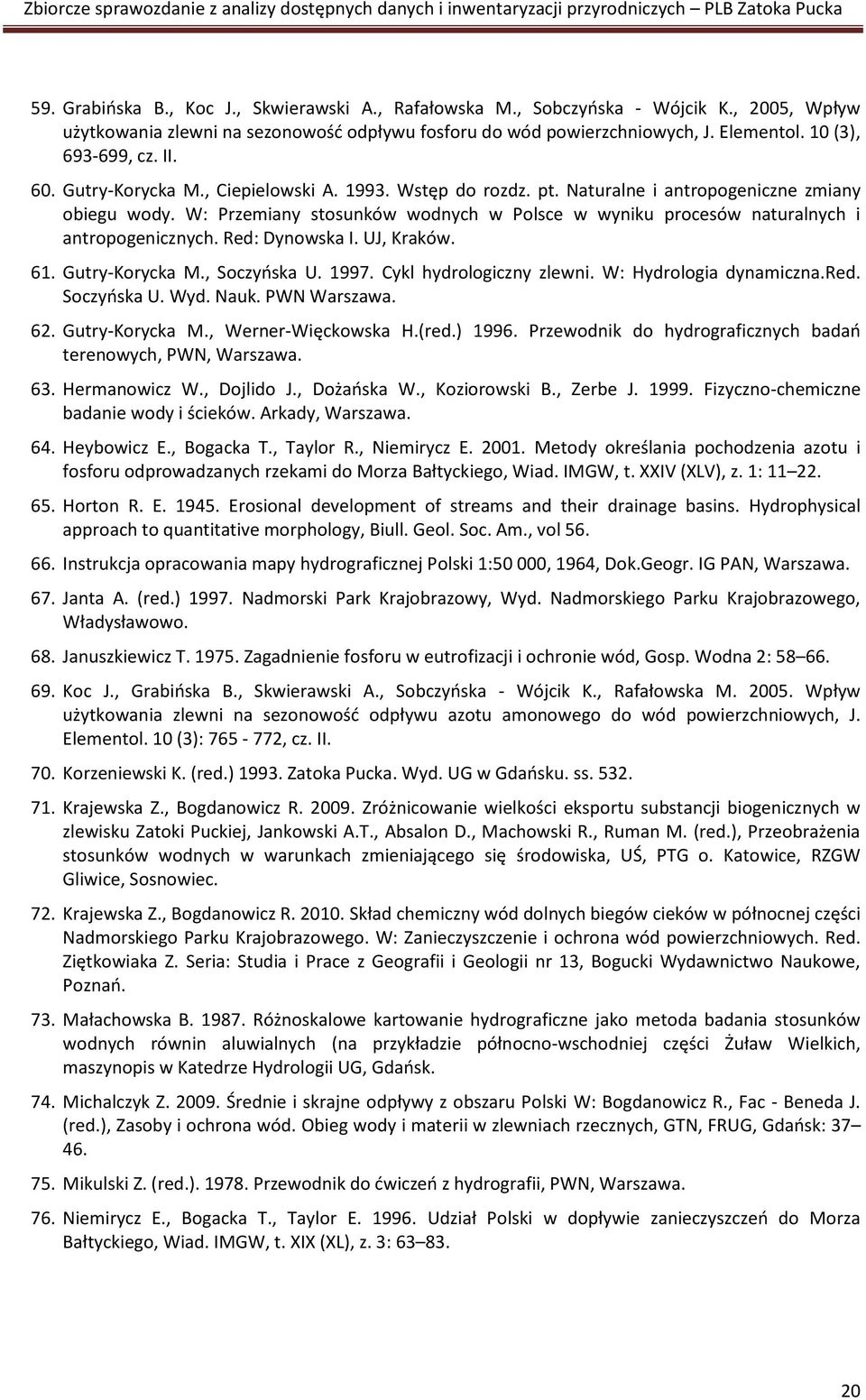 W: Przemiany stosunków wodnych w Polsce w wyniku procesów naturalnych i antropogenicznych. Red: Dynowska I. UJ, Kraków. 61. Gutry-Korycka M., Soczyoska U. 1997. Cykl hydrologiczny zlewni.