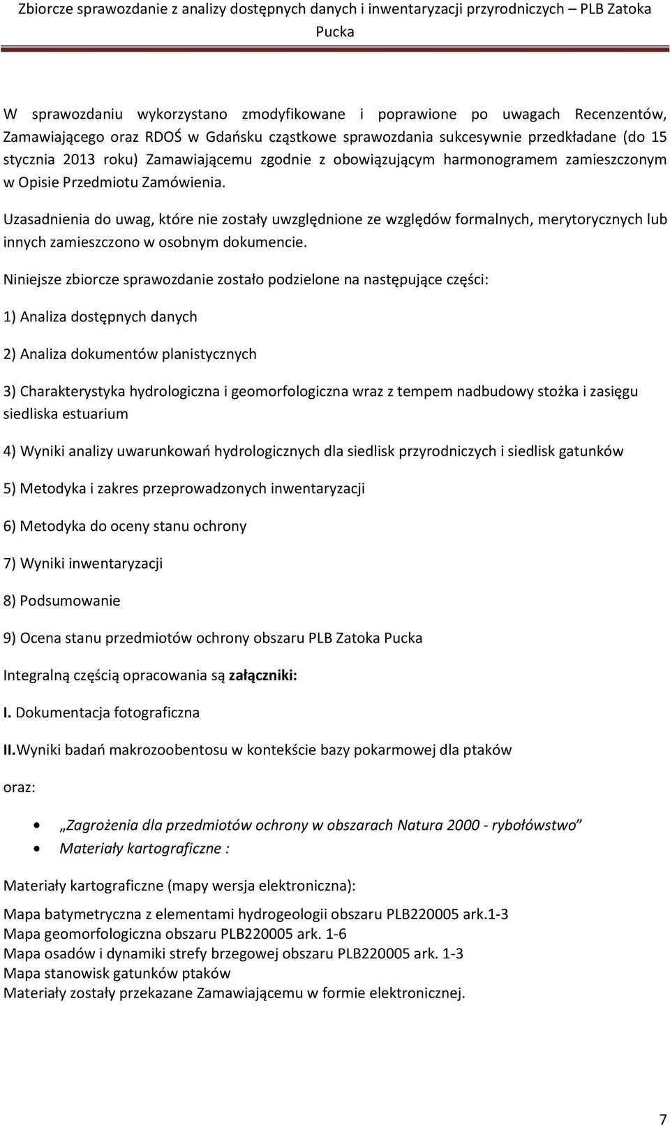 Uzasadnienia do uwag, które nie zostały uwzględnione ze względów formalnych, merytorycznych lub innych zamieszczono w osobnym dokumencie.
