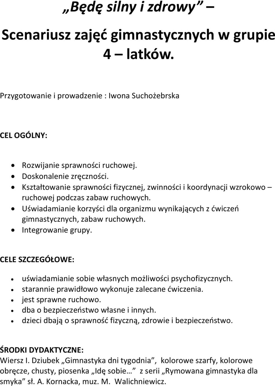 Integrowanie grupy. CELE SZCZEGÓŁOWE: uświadamianie sobie własnych możliwości psychofizycznych. starannie prawidłowo wykonuje zalecane ćwiczenia. jest sprawne ruchowo.