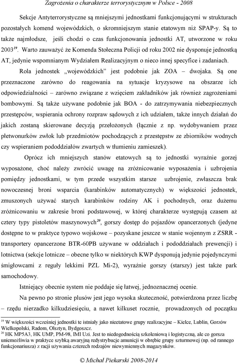 Warto zauważyć że Komenda Stołeczna Policji od roku 2002 nie dysponuje jednostką AT, jedynie wspomnianym Wydziałem Realizacyjnym o nieco innej specyfice i zadaniach.