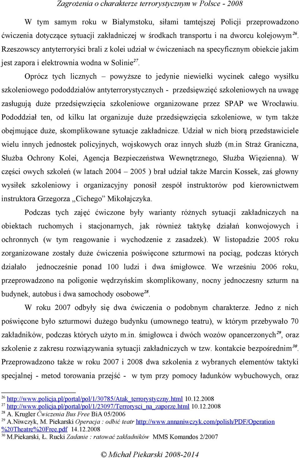 Oprócz tych licznych powyższe to jedynie niewielki wycinek całego wysiłku szkoleniowego pododdziałów antyterrorystycznych - przedsięwzięć szkoleniowych na uwagę zasługują duże przedsięwzięcia