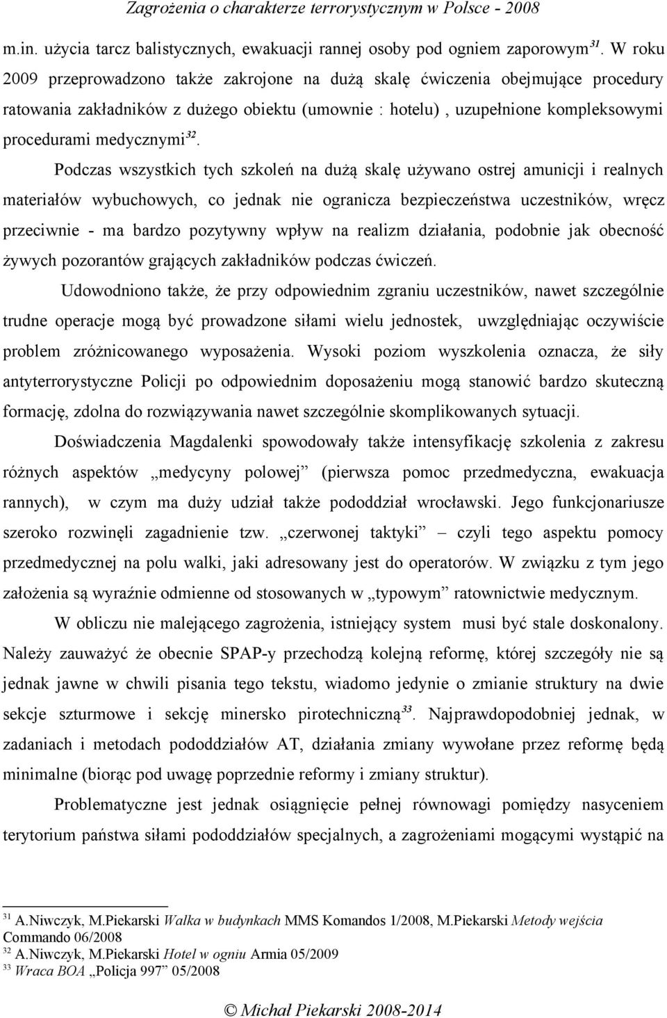 Podczas wszystkich tych szkoleń na dużą skalę używano ostrej amunicji i realnych materiałów wybuchowych, co jednak nie ogranicza bezpieczeństwa uczestników, wręcz przeciwnie - ma bardzo pozytywny