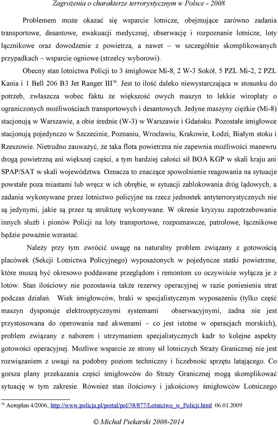 Obecny stan lotnictwa Policji to 3 śmigłowce Mi-8, 2 W-3 Sokół, 5 PZL Mi-2, 2 PZL Kania i 1 Bell 206 B3 Jet Ranger III 36.