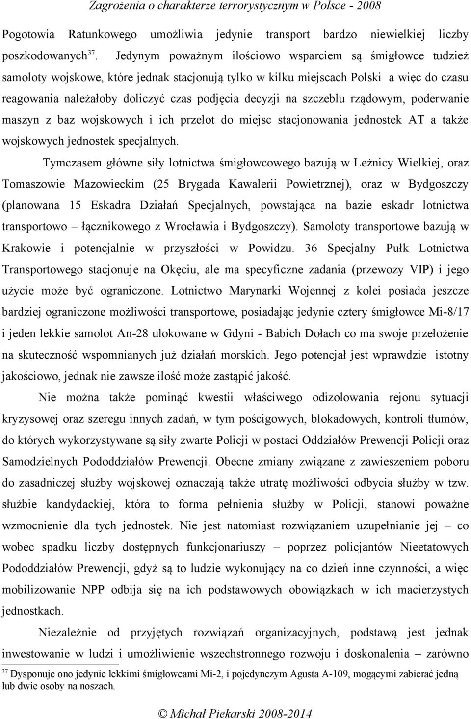 decyzji na szczeblu rządowym, poderwanie maszyn z baz wojskowych i ich przelot do miejsc stacjonowania jednostek AT a także wojskowych jednostek specjalnych.