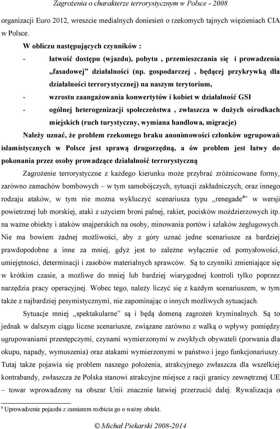 gospodarczej, będącej przykrywką dla działalności terrorystycznej) na naszym terytorium, - wzrostu zaangażowania konwertytów i kobiet w działalność GSI - ogólnej heterogenizacji społeczeństwa,