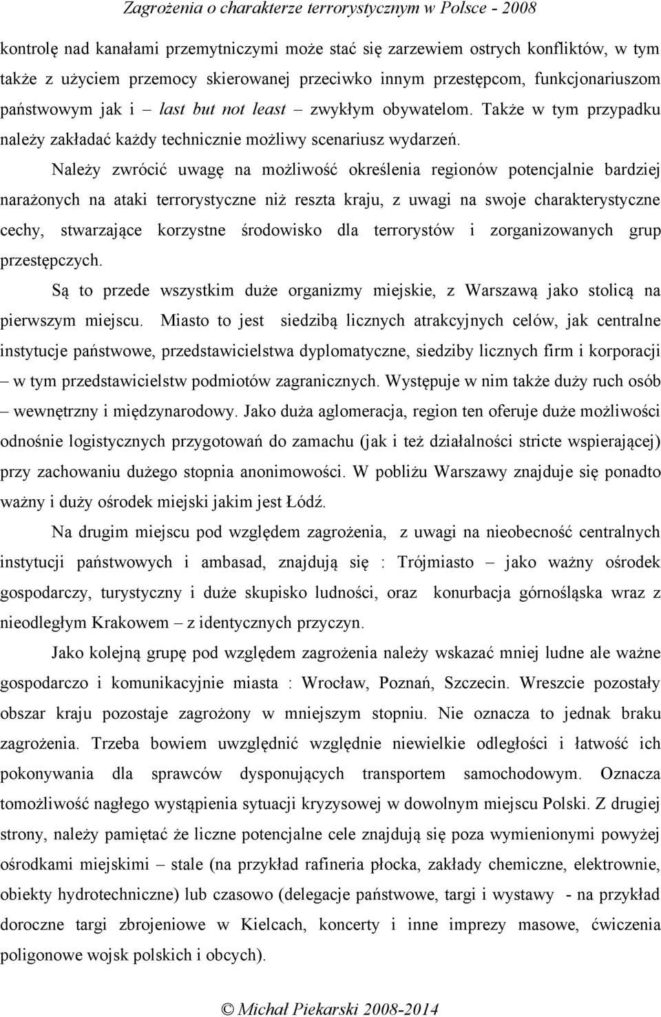 Należy zwrócić uwagę na możliwość określenia regionów potencjalnie bardziej narażonych na ataki terrorystyczne niż reszta kraju, z uwagi na swoje charakterystyczne cechy, stwarzające korzystne