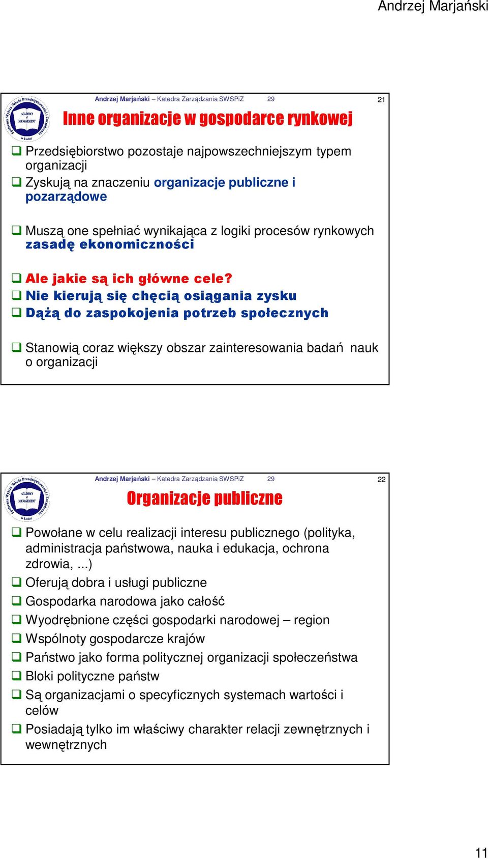 Nie kierują się chęcią osiągania zysku DąŜą do zaspokojenia potrzeb społecznych Stanowią coraz większy obszar zainteresowania badań nauk o organizacji Andrzej Marjański Katedra Zarządzania SWSPiZ 29