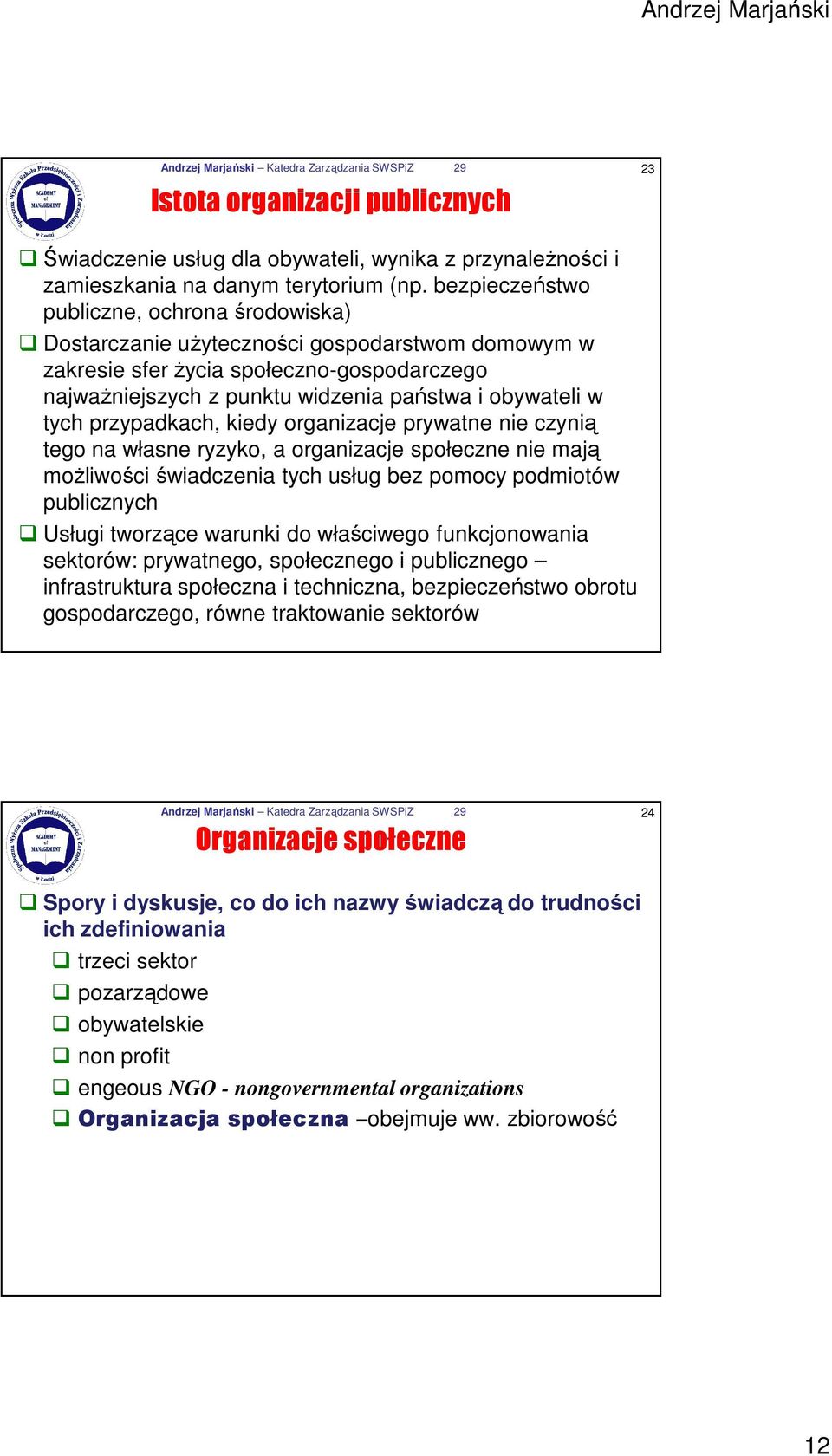 tych przypadkach, kiedy organizacje prywatne nie czynią tego na własne ryzyko, a organizacje społeczne nie mają moŝliwości świadczenia tych usług bez pomocy podmiotów publicznych Usługi tworzące