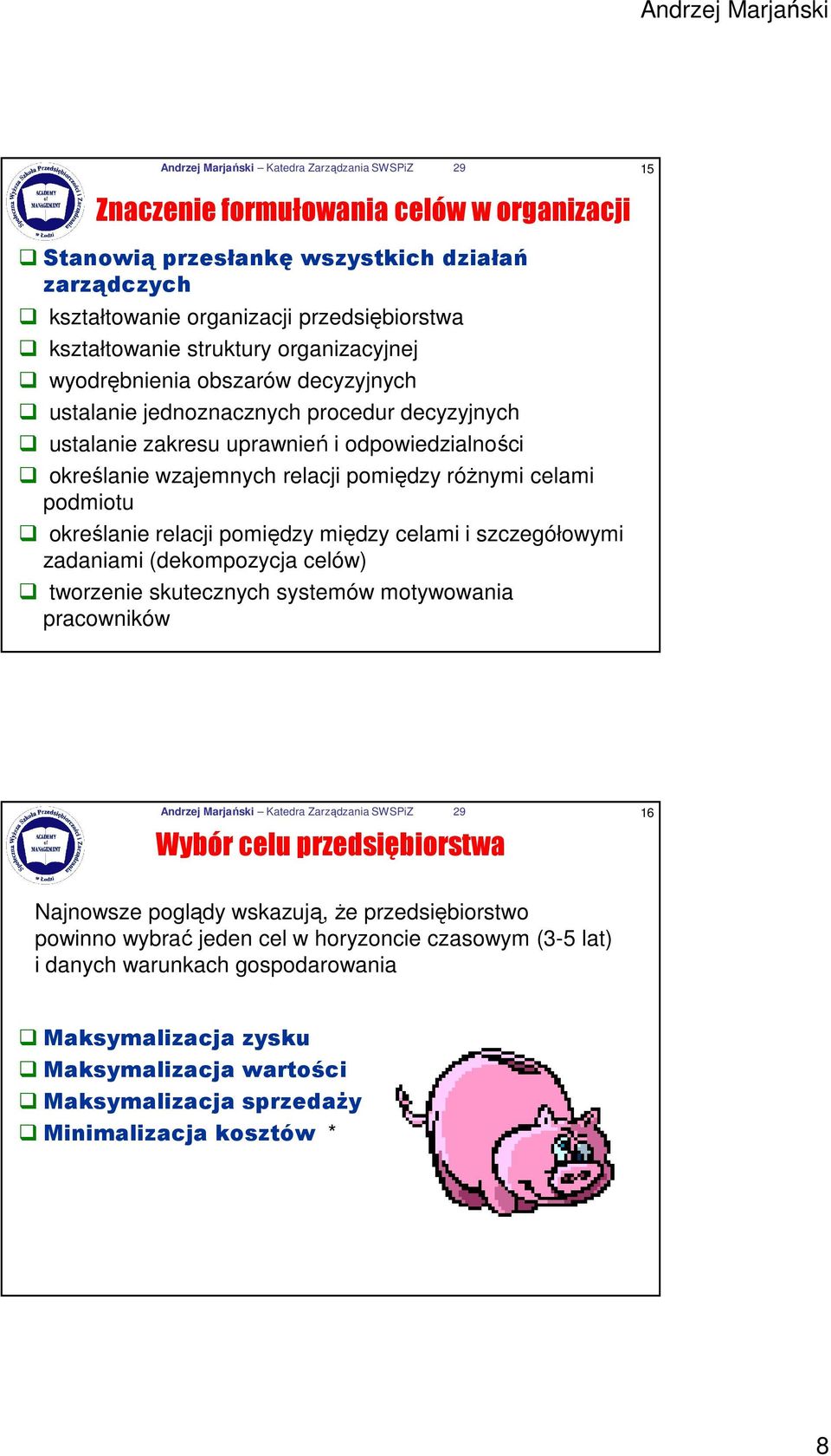 pomiędzy róŝnymi celami podmiotu określanie relacji pomiędzy między celami i szczegółowymi zadaniami (dekompozycja celów) tworzenie skutecznych systemów motywowania pracowników Andrzej Marjański