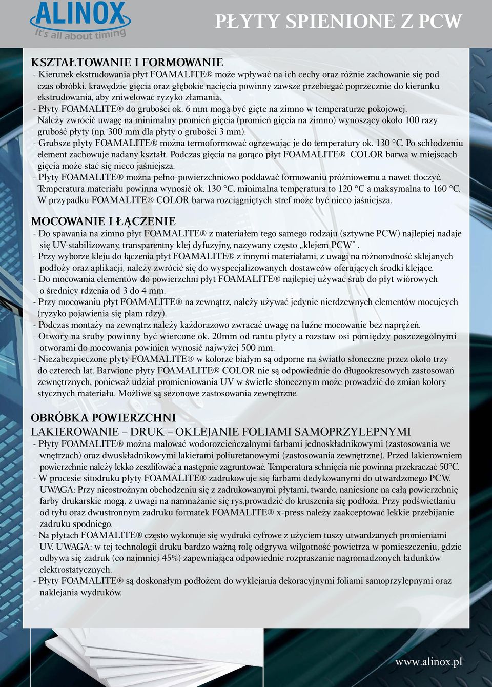 6 mm mogą być gięte na zimno w temperaturze pokojowej. Należy zwrócić uwagę na minimalny promień gięcia (promień gięcia na zimno) wynoszący około 100 razy grubość płyty (np.