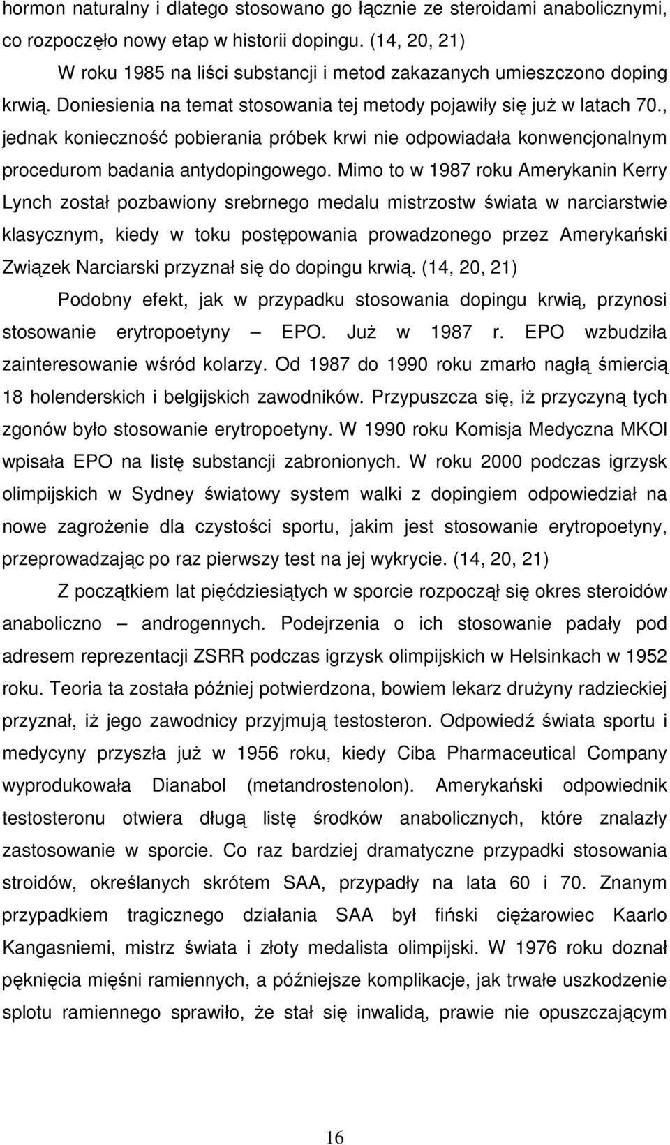 , jednak konieczność pobierania próbek krwi nie odpowiadała konwencjonalnym procedurom badania antydopingowego.