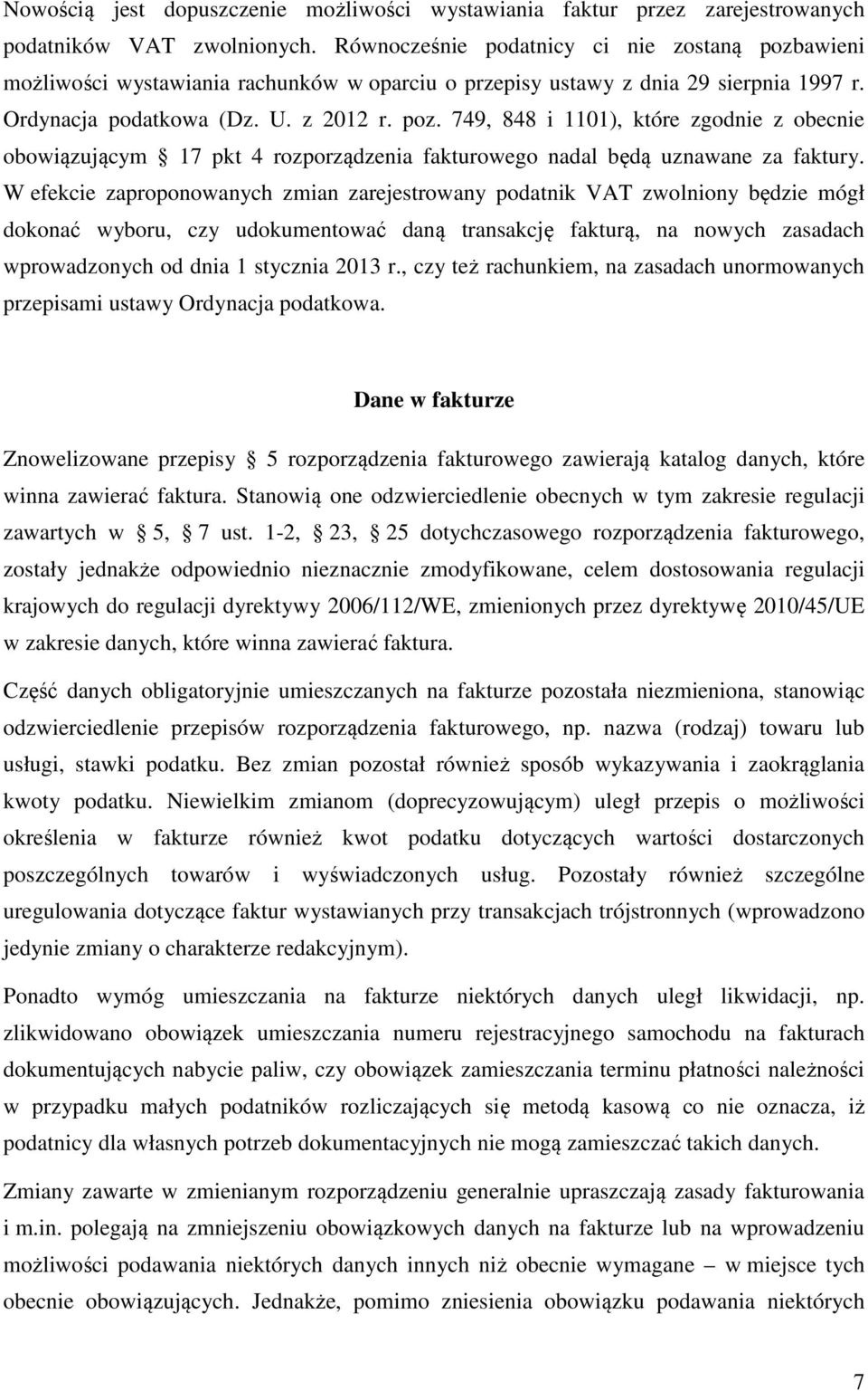 W efekcie zaproponowanych zmian zarejestrowany podatnik VAT zwolniony będzie mógł dokonać wyboru, czy udokumentować daną transakcję fakturą, na nowych zasadach wprowadzonych od dnia 1 stycznia 2013 r.