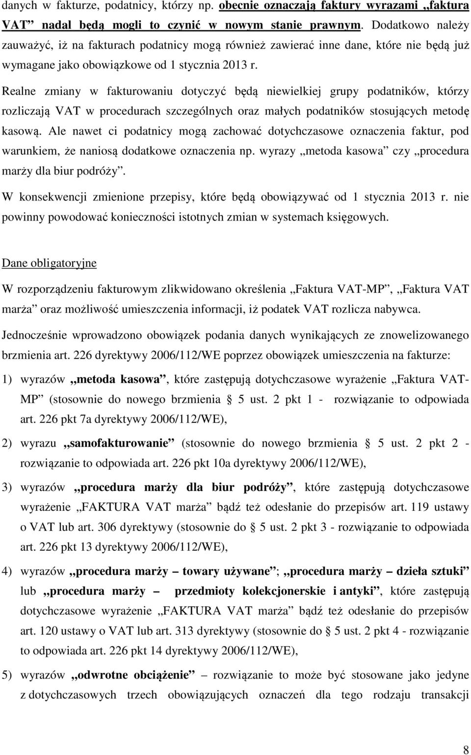 Realne zmiany w fakturowaniu dotyczyć będą niewielkiej grupy podatników, którzy rozliczają VAT w procedurach szczególnych oraz małych podatników stosujących metodę kasową.