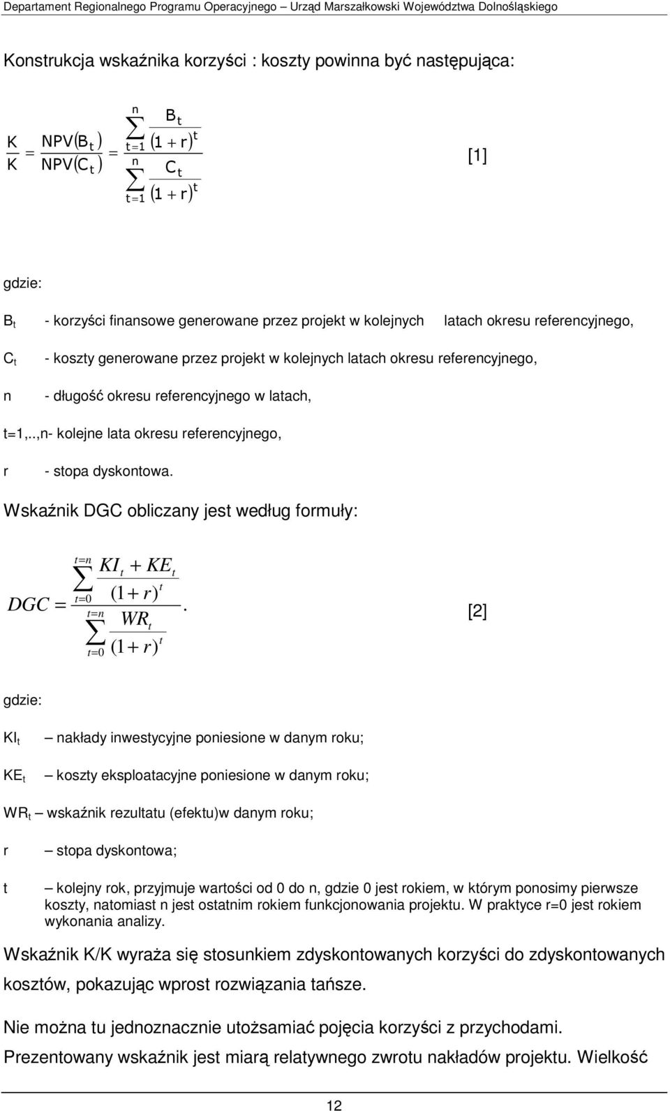 .,n- kolejne lata okresu referencyjnego, r - stopa dyskontowa. Wskaźnik DGC obliczany jest według formuły: t= n KIt + KEt t t= 0 (1 + r) DGC =.