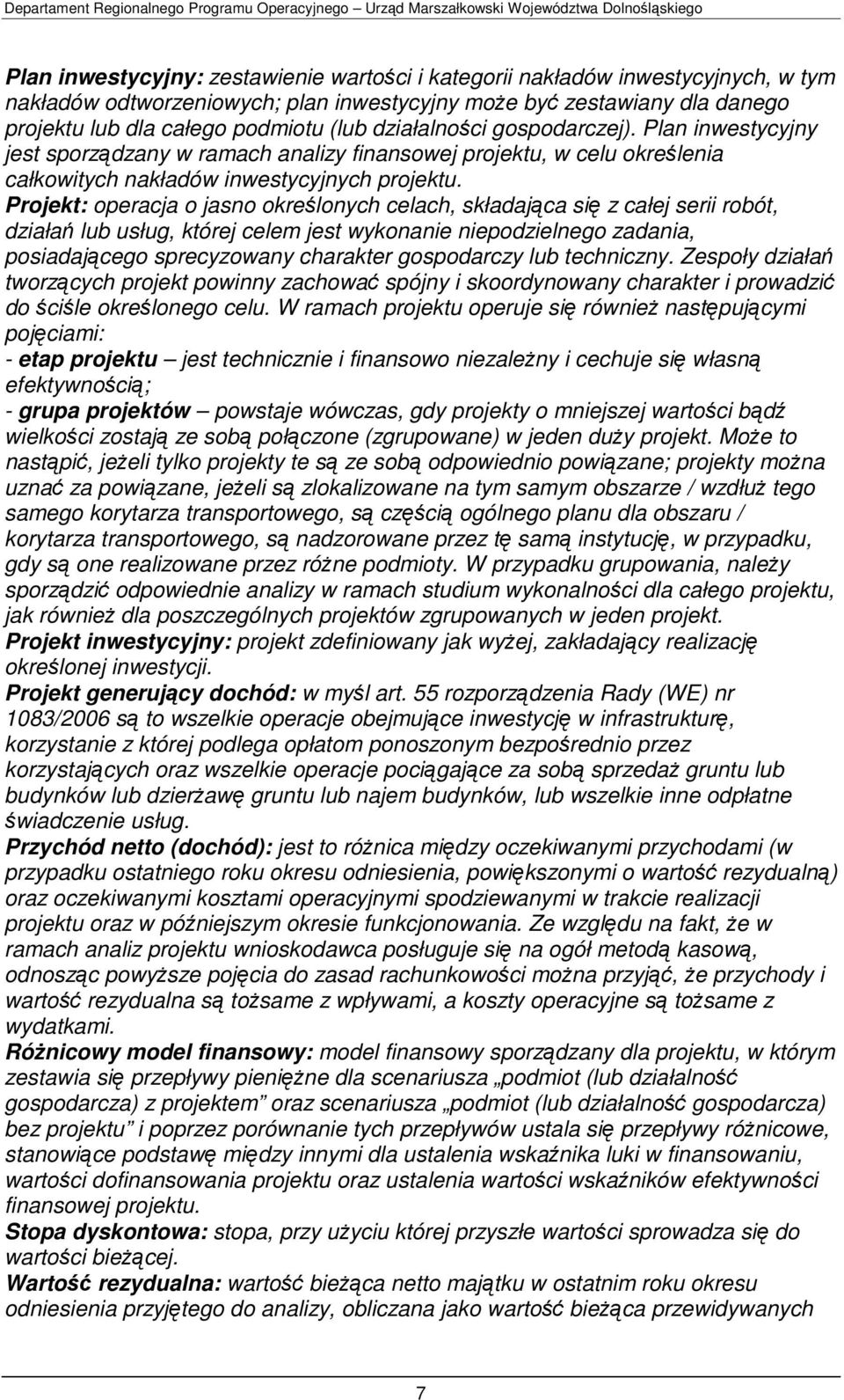 Projekt: operacja o jasno określonych celach, składająca się z całej serii robót, działań lub usług, której celem jest wykonanie niepodzielnego zadania, posiadającego sprecyzowany charakter