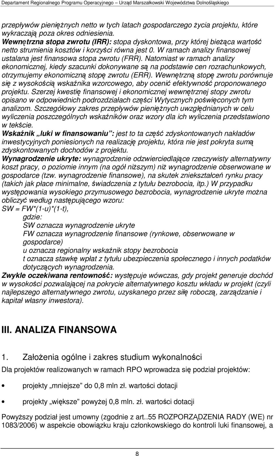 Natomiast w ramach analizy ekonomicznej, kiedy szacunki dokonywane są na podstawie cen rozrachunkowych, otrzymujemy ekonomiczną stopę zwrotu (ERR).