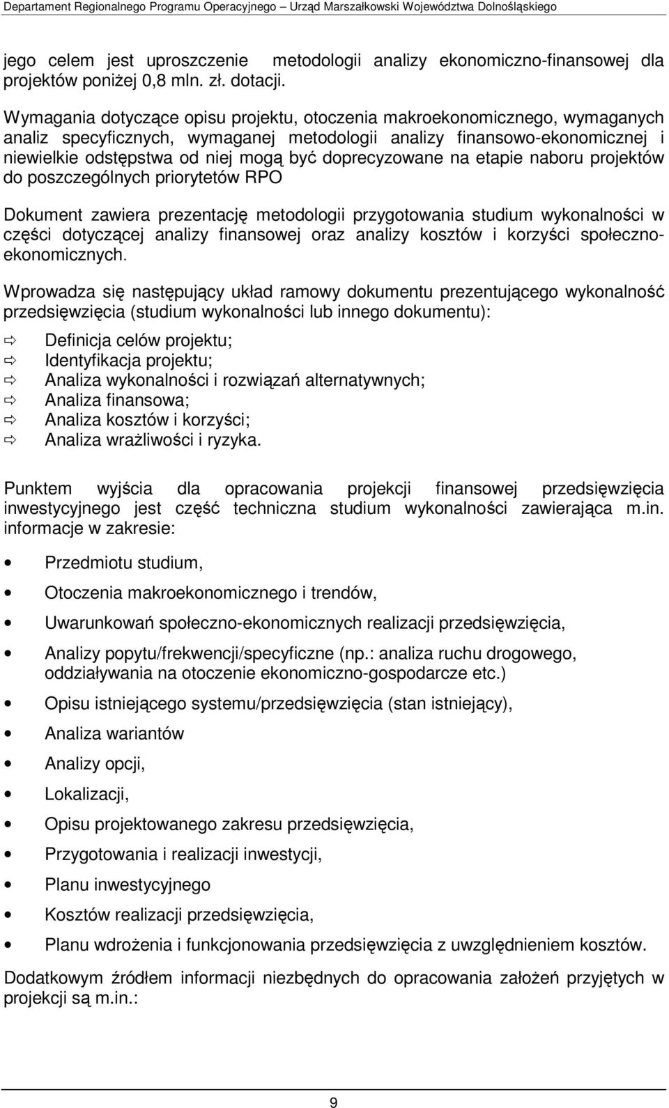 doprecyzowane na etapie naboru projektów do poszczególnych priorytetów RPO Dokument zawiera prezentację metodologii przygotowania studium wykonalności w części dotyczącej analizy finansowej oraz