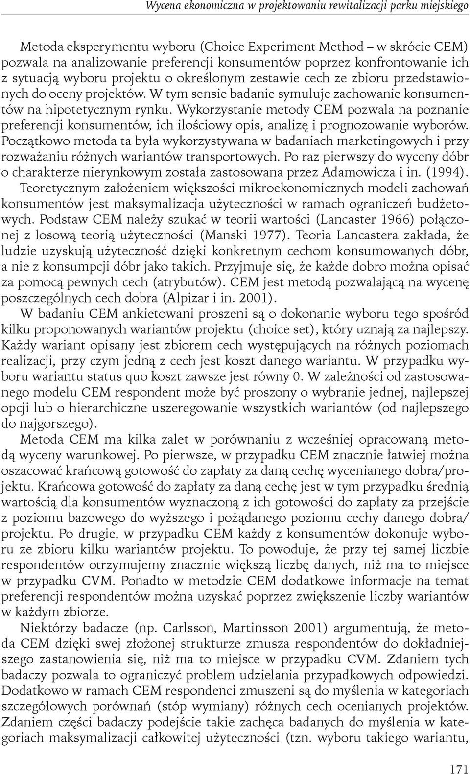 Wykorzystanie metody CEM pozwala na poznanie preferencji konsumentów, ich ilościowy opis, analizę i prognozowanie wyborów.