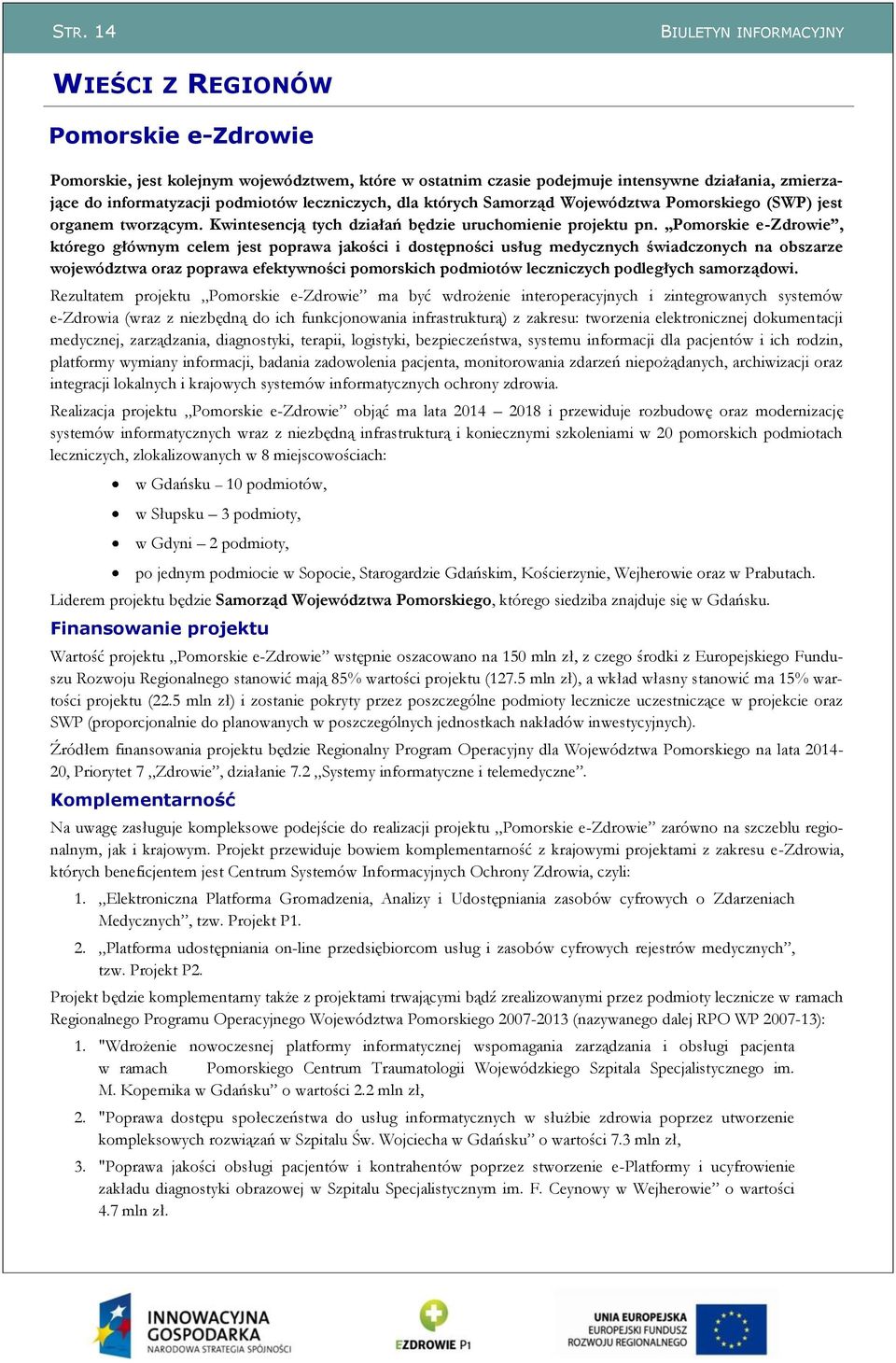 Pomorskie e-zdrowie, którego głównym celem jest poprawa jakości i dostępności usług medycznych świadczonych na obszarze województwa oraz poprawa efektywności pomorskich podmiotów leczniczych