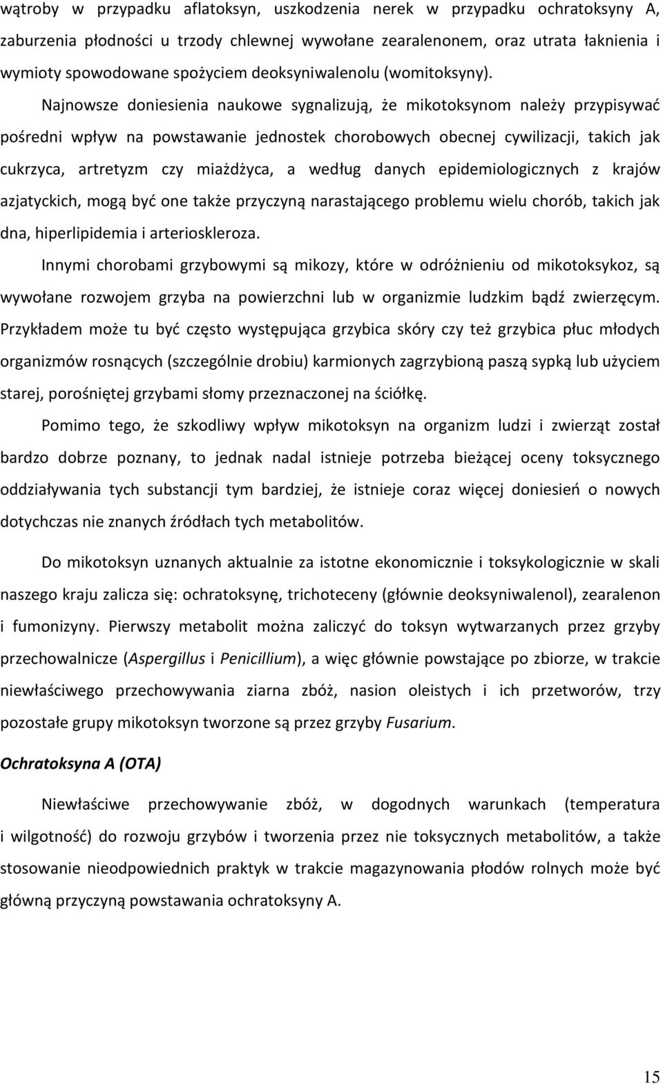 Najnowsze doniesienia naukowe sygnalizują, że mikotoksynom należy przypisywać pośredni wpływ na powstawanie jednostek chorobowych obecnej cywilizacji, takich jak cukrzyca, artretyzm czy miażdżyca, a