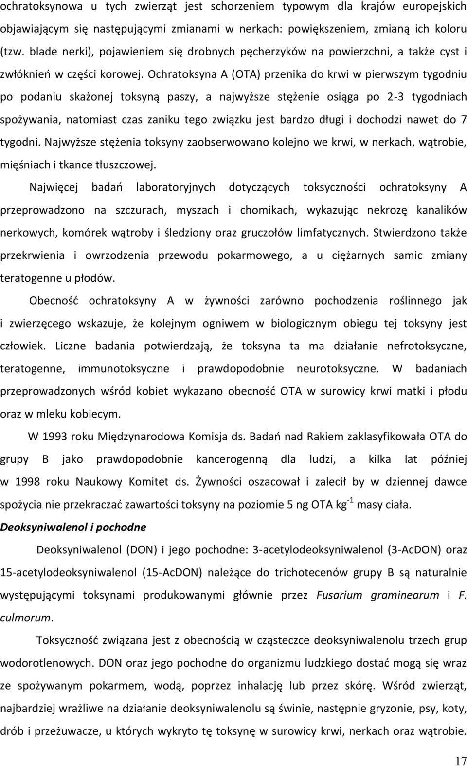 Ochratoksyna A (OTA) przenika do krwi w pierwszym tygodniu po podaniu skażonej toksyną paszy, a najwyższe stężenie osiąga po 2-3 tygodniach spożywania, natomiast czas zaniku tego związku jest bardzo