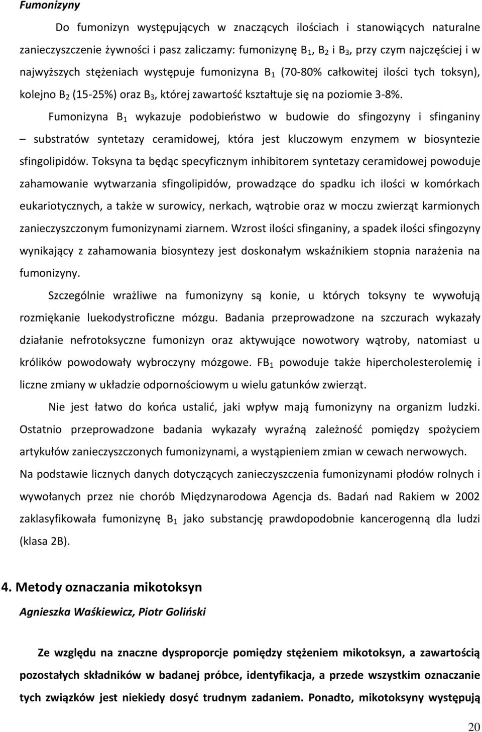 Fumonizyna B 1 wykazuje podobieństwo w budowie do sfingozyny i sfinganiny substratów syntetazy ceramidowej, która jest kluczowym enzymem w biosyntezie sfingolipidów.