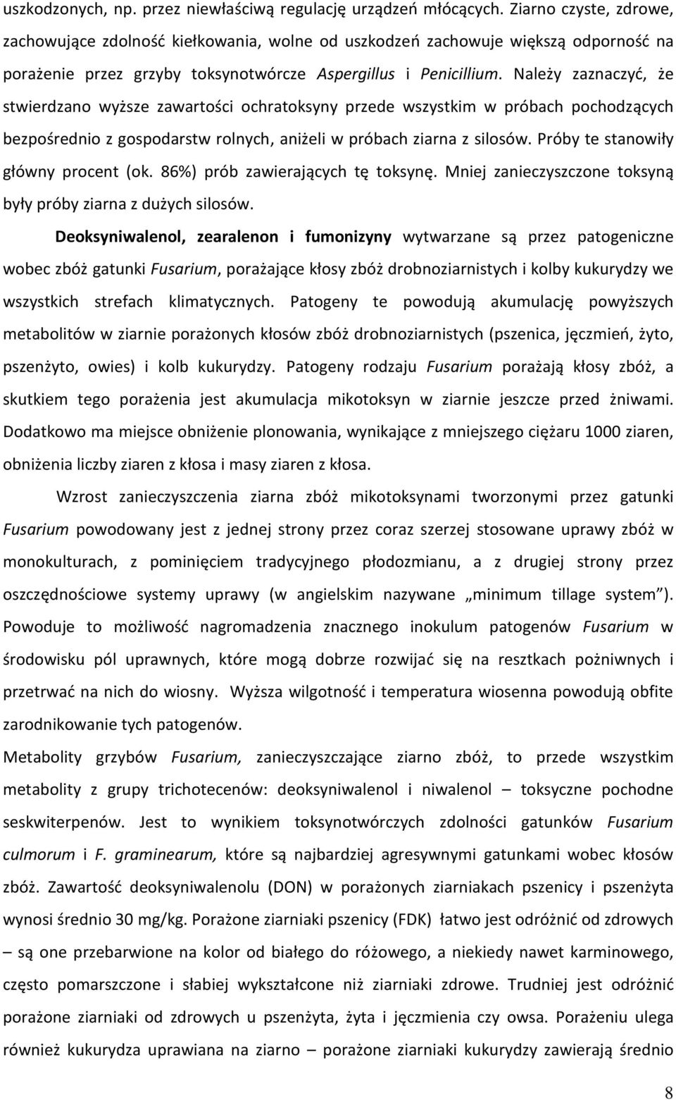 Należy zaznaczyć, że stwierdzano wyższe zawartości ochratoksyny przede wszystkim w próbach pochodzących bezpośrednio z gospodarstw rolnych, aniżeli w próbach ziarna z silosów.