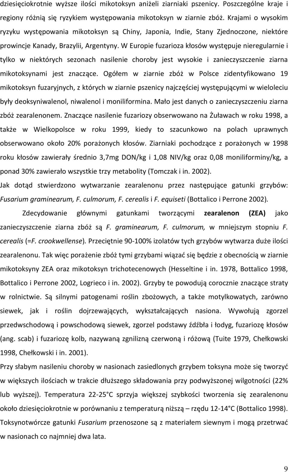 W Europie fuzarioza kłosów występuje nieregularnie i tylko w niektórych sezonach nasilenie choroby jest wysokie i zanieczyszczenie ziarna mikotoksynami jest znaczące.