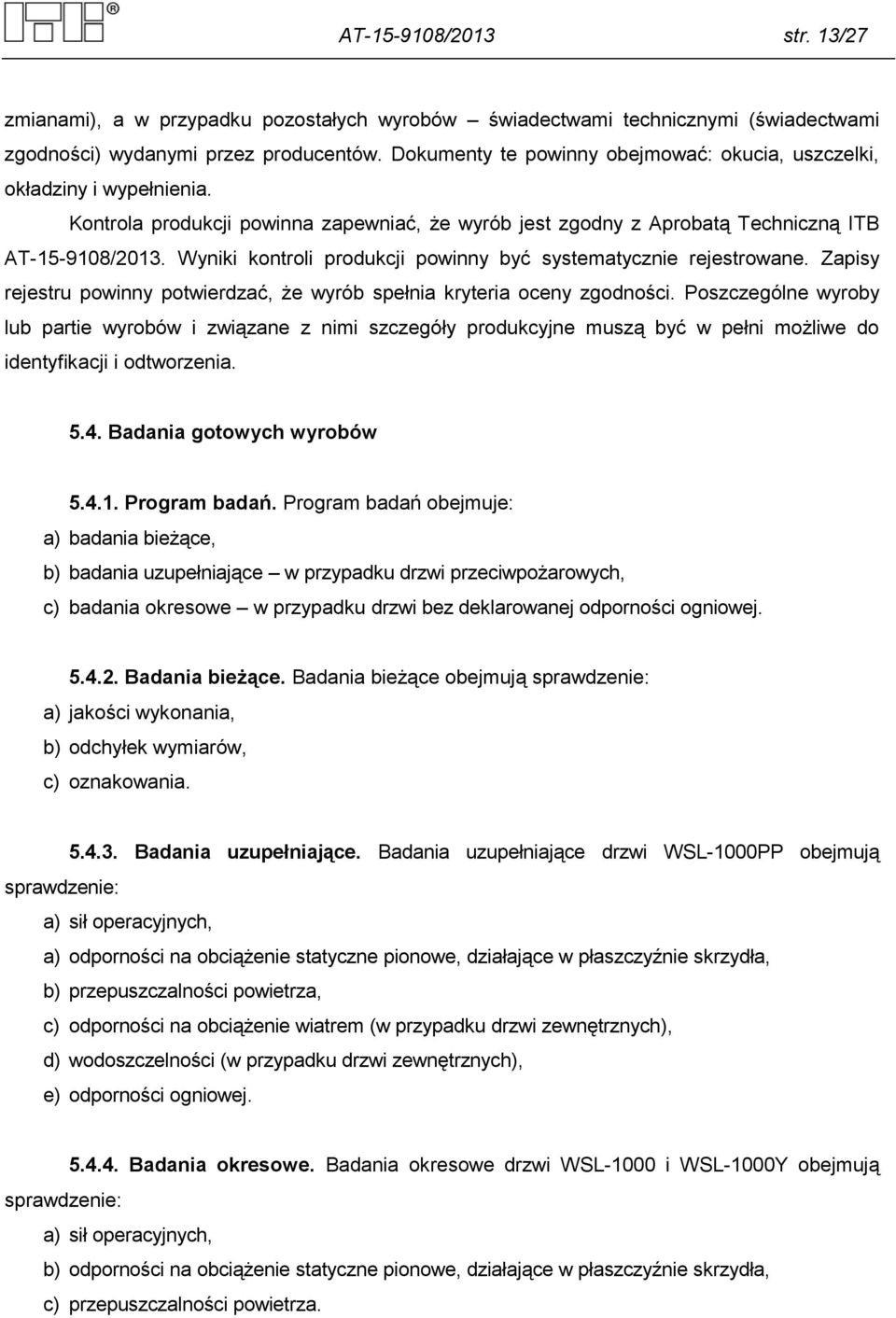 Wyniki kontroli produkcji powinny być systematycznie rejestrowane. Zapisy rejestru powinny potwierdzać, że wyrób spełnia kryteria oceny zgodności.