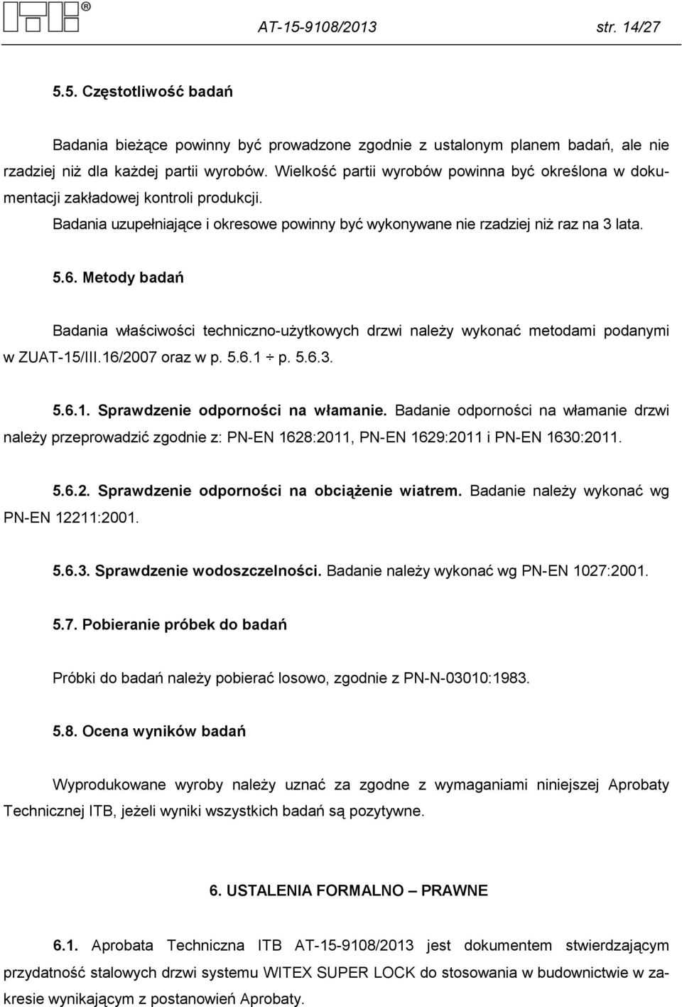 Metody badań Badania właściwości techniczno-użytkowych drzwi należy wykonać metodami podanymi w ZUAT-15/III.16/2007 oraz w p. 5.6.1 p. 5.6.3. 5.6.1. Sprawdzenie odporności na włamanie.