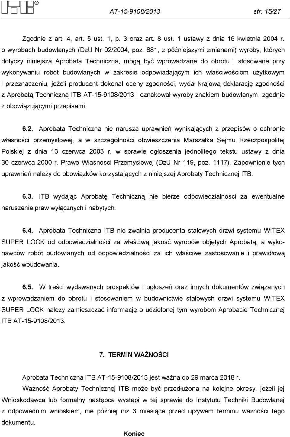 właściwościom użytkowym i przeznaczeniu, jeżeli producent dokonał oceny zgodności, wydał krajową deklarację zgodności z Aprobatą Techniczną ITB AT-15-9108/2013 i oznakował wyroby znakiem budowlanym,