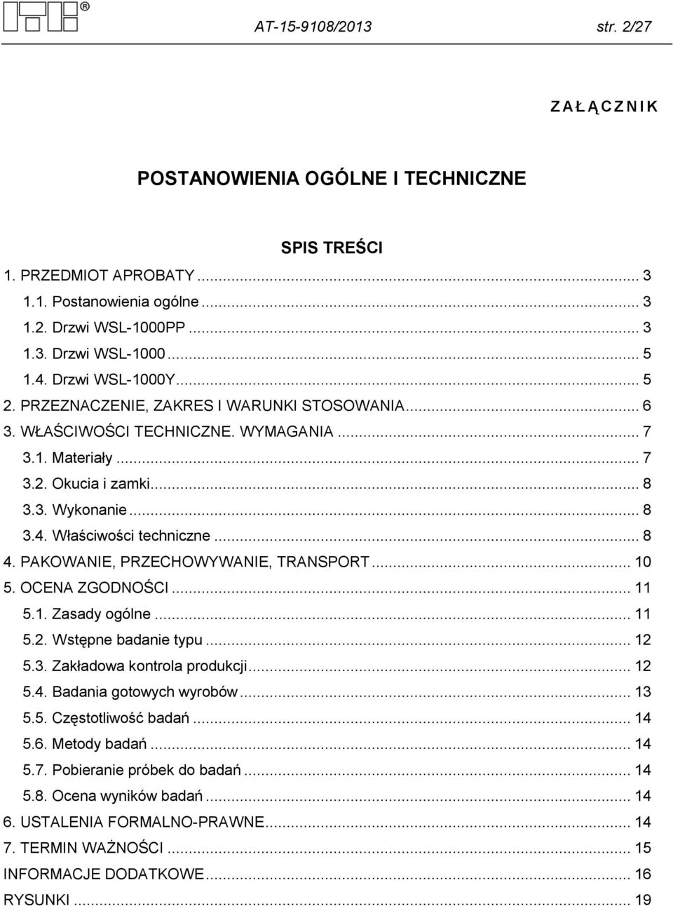 .. 8 4. PAKOWANIE, PRZECHOWYWANIE, TRANSPORT... 10 5. OCENA ZGODNOŚCI... 11 5.1. Zasady ogólne... 11 5.2. Wstępne badanie typu... 12 5.3. Zakładowa kontrola produkcji... 12 5.4. Badania gotowych wyrobów.