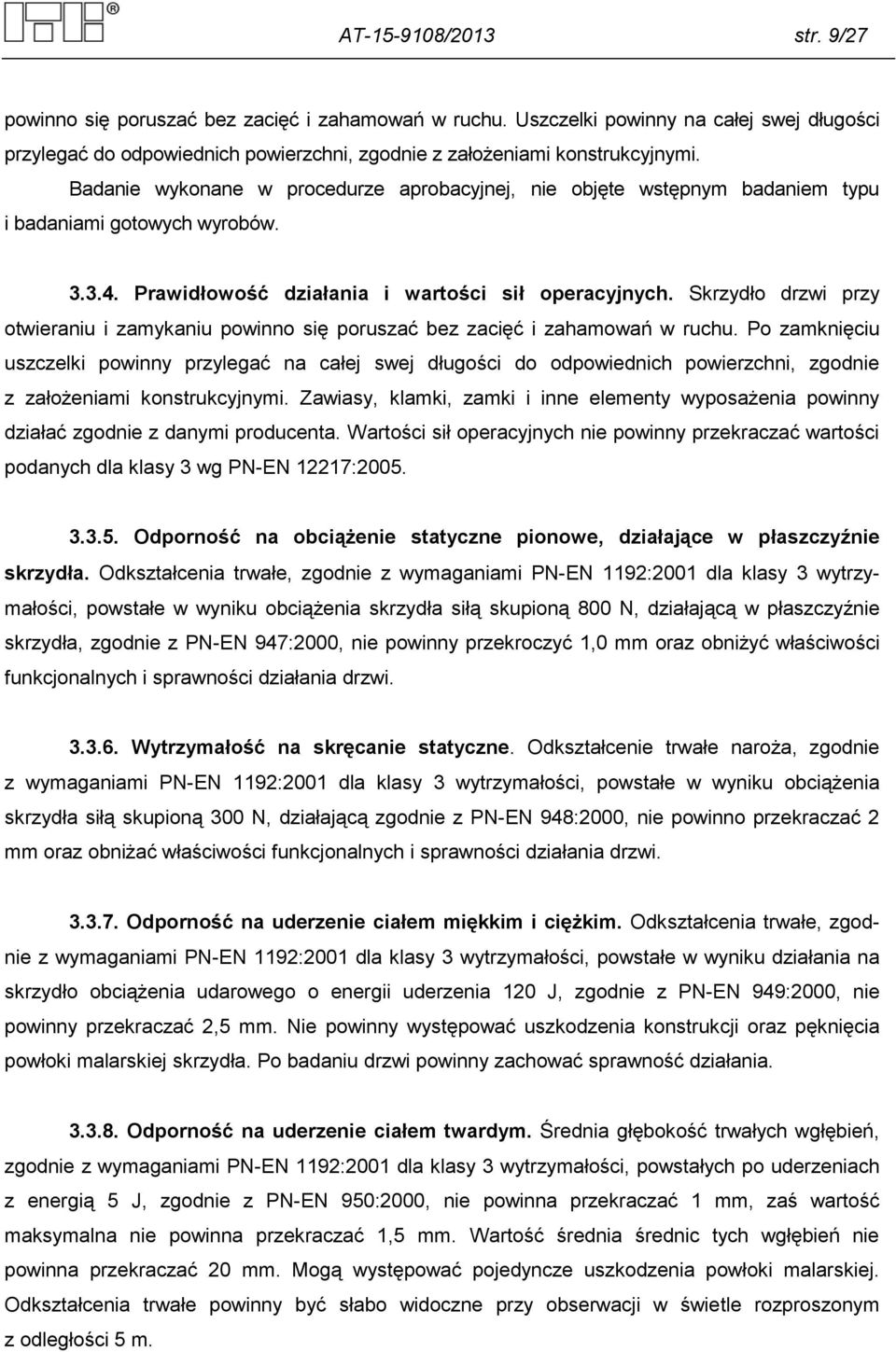 Skrzydło drzwi przy otwieraniu i zamykaniu powinno się poruszać bez zacięć i zahamowań w ruchu.