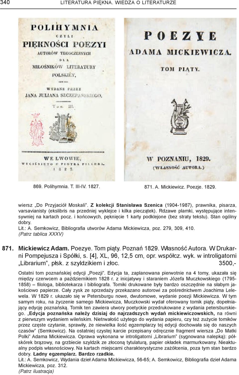 i końcowych, pęknięcie 1 karty podklejone (bez straty tekstu). Stan ogólny dobry. Lit.: A. Semkowicz, Bibliografi a utworów Adama Mickiewicza, poz. 279, 309, 410. (Patrz tablica XXXV) 871.